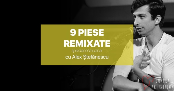 Spectacol muzical : „9 Piese Remixate” – cu Alex Ștefănescu